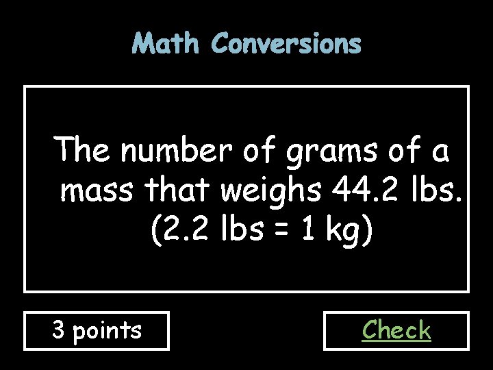 Math Conversions The number of grams of a mass that weighs 44. 2 lbs.