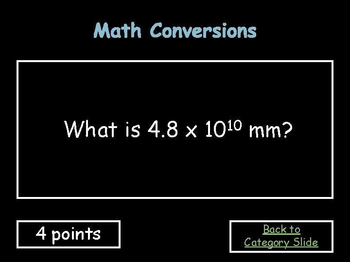 Math Conversions What is 4. 8 x 1010 mm? 4 points Back to Category