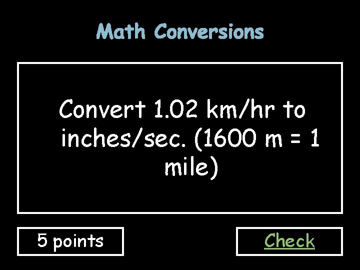 Math Conversions Convert 1. 02 km/hr to inches/sec. (1600 m = 1 mile) 5