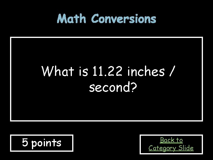 Math Conversions What is 11. 22 inches / second? 5 points Back to Category