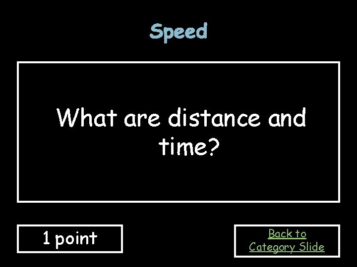Speed What are distance and time? 1 point Back to Category Slide 