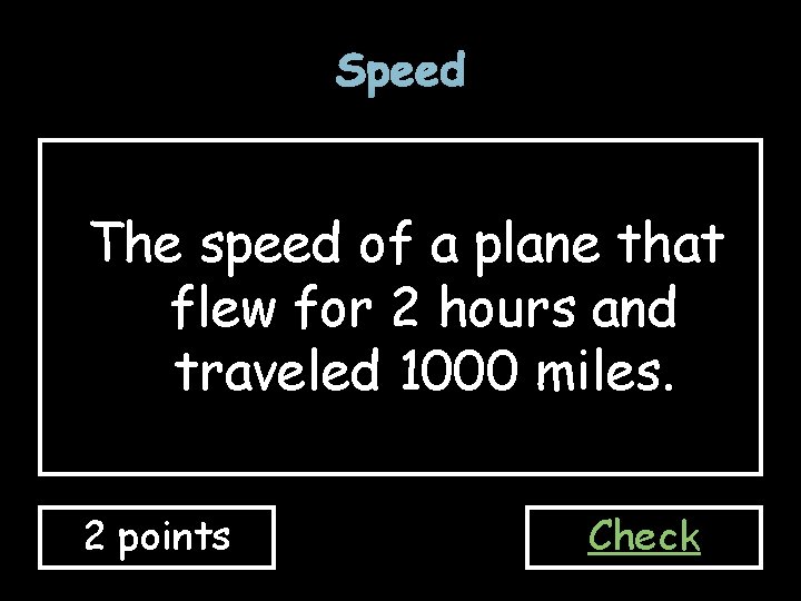 Speed The speed of a plane that flew for 2 hours and traveled 1000