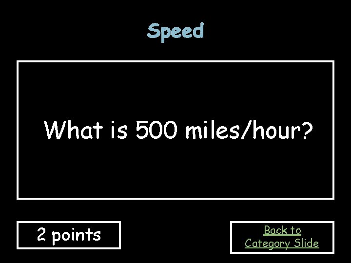 Speed What is 500 miles/hour? 2 points Back to Category Slide 