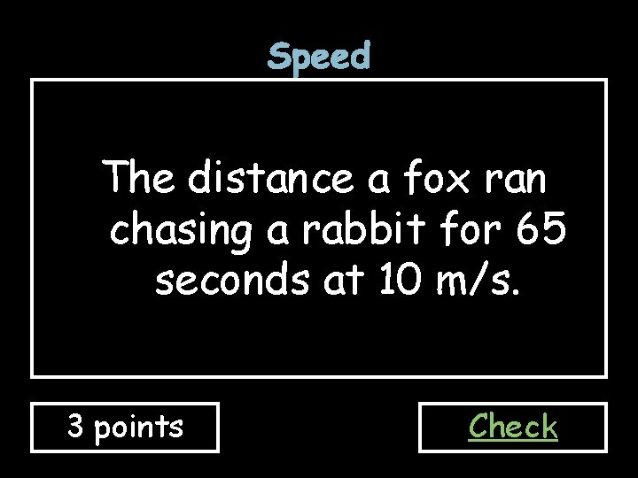 Speed The distance a fox ran chasing a rabbit for 65 seconds at 10