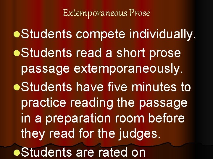 Extemporaneous Prose l. Students compete individually. l. Students read a short prose passage extemporaneously.