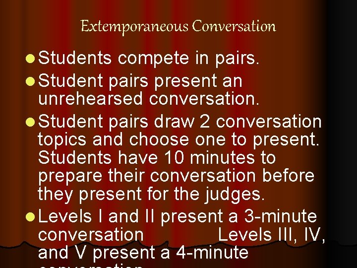 Extemporaneous Conversation l Students compete in pairs. l Student pairs present an unrehearsed conversation.