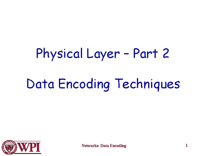 Physical Layer – Part 2 Data Encoding Techniques Networks: Data Encoding 1 