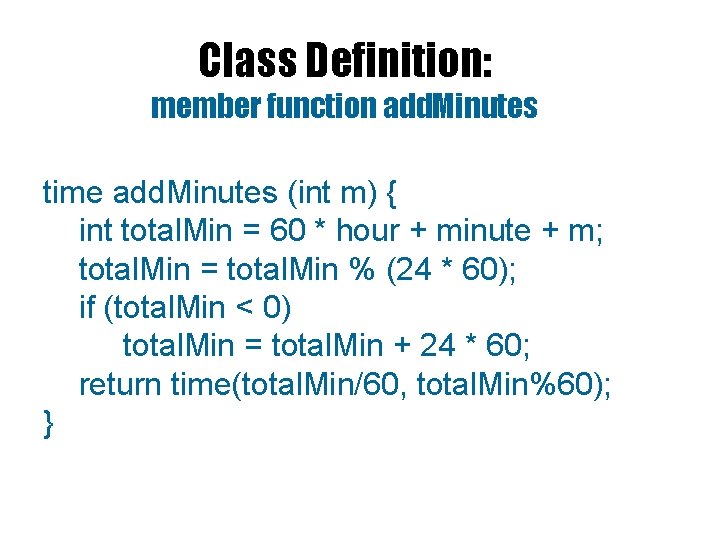 Class Definition: member function add. Minutes time add. Minutes (int m) { int total.