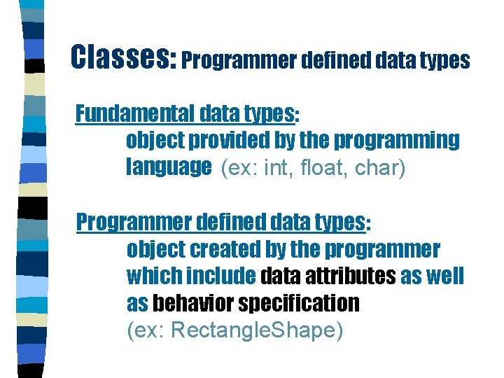 Classes: Programmer defined data types Fundamental data types: object provided by the programming language