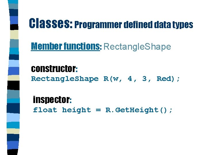 Classes: Programmer defined data types Member functions: Rectangle. Shape constructor: Rectangle. Shape R(w, 4,