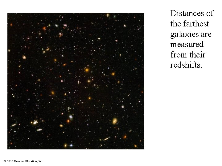 Distances of the farthest galaxies are measured from their redshifts. © 2010 Pearson Education,