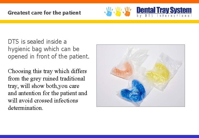 Greatest care for the patient DTS is sealed inside a hygienic bag which can