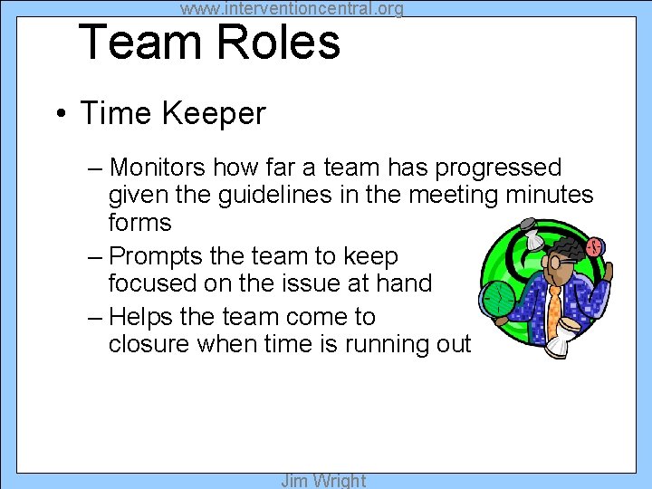 www. interventioncentral. org Team Roles • Time Keeper – Monitors how far a team