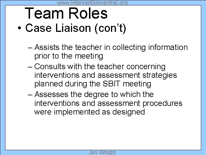 www. interventioncentral. org Team Roles • Case Liaison (con’t) – Assists the teacher in