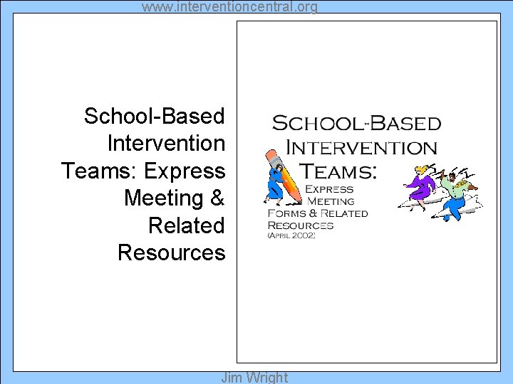 www. interventioncentral. org School-Based Intervention Teams: Express Meeting & Related Resources Jim Wright 