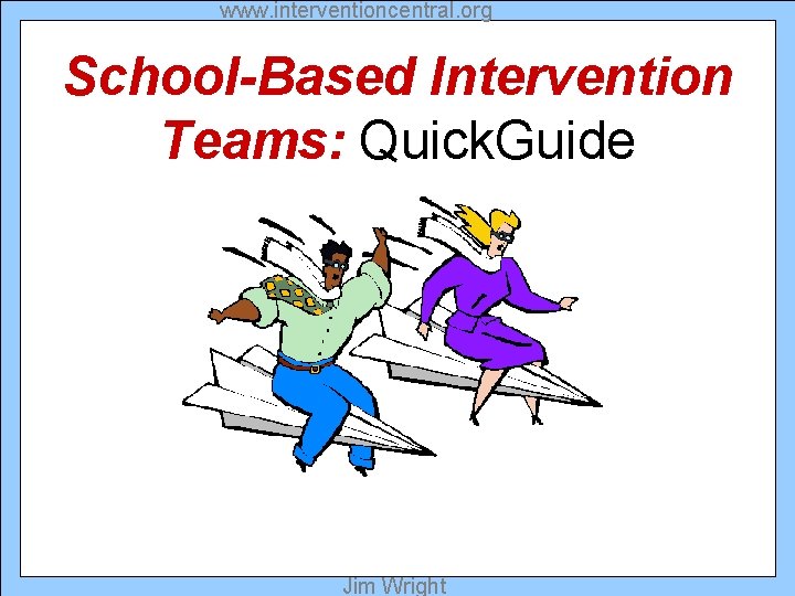 www. interventioncentral. org School-Based Intervention Teams: Quick. Guide Jim Wright 