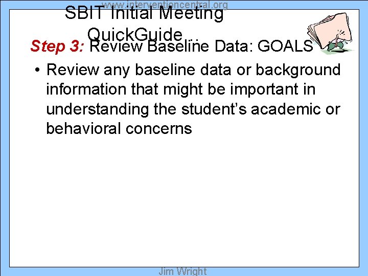 www. interventioncentral. org SBIT Initial Meeting Quick. Guide… Step 3: Review Baseline Data: GOALS