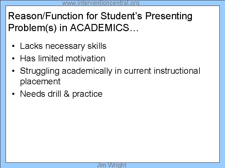 www. interventioncentral. org Reason/Function for Student’s Presenting Problem(s) in ACADEMICS… • Lacks necessary skills