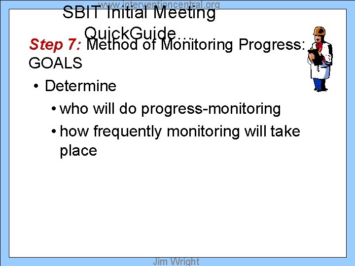 www. interventioncentral. org SBIT Initial Meeting Quick. Guide… Step 7: Method of Monitoring Progress: