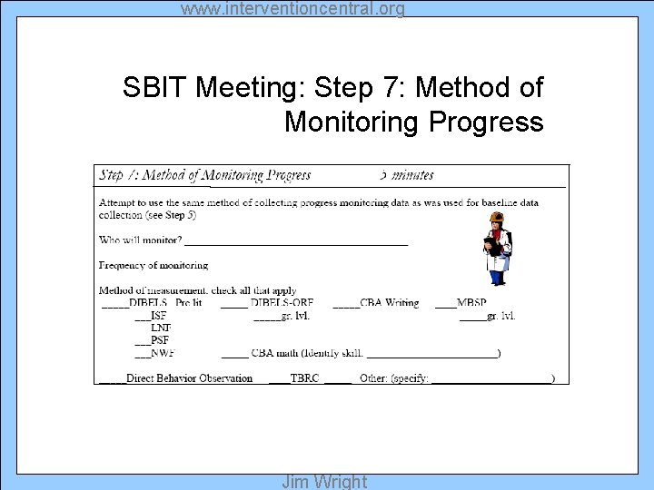 www. interventioncentral. org SBIT Meeting: Step 7: Method of Monitoring Progress Jim Wright 