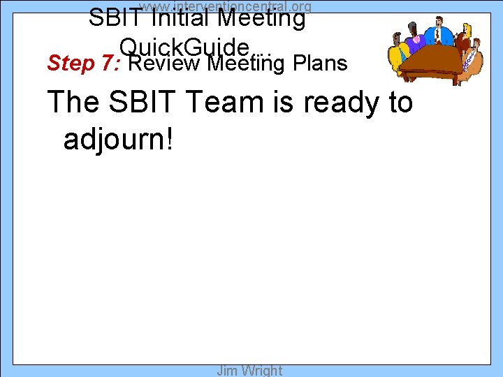 www. interventioncentral. org SBIT Initial Meeting Quick. Guide… Step 7: Review Meeting Plans The