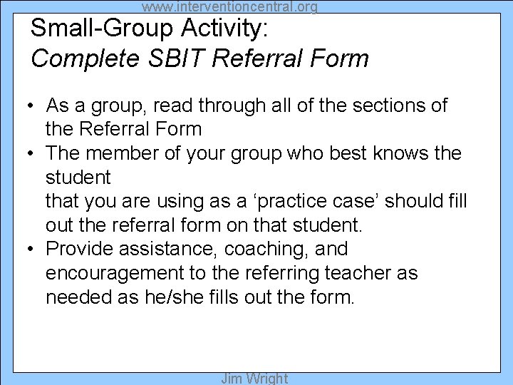 www. interventioncentral. org Small-Group Activity: Complete SBIT Referral Form • As a group, read