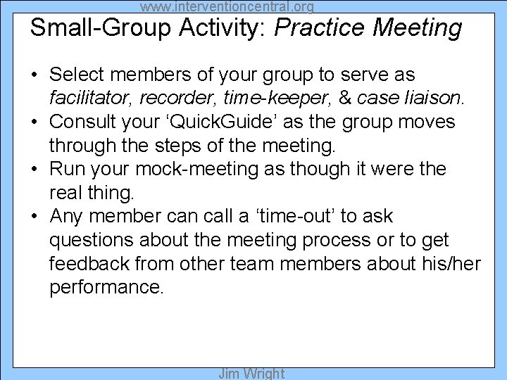 www. interventioncentral. org Small-Group Activity: Practice Meeting • Select members of your group to