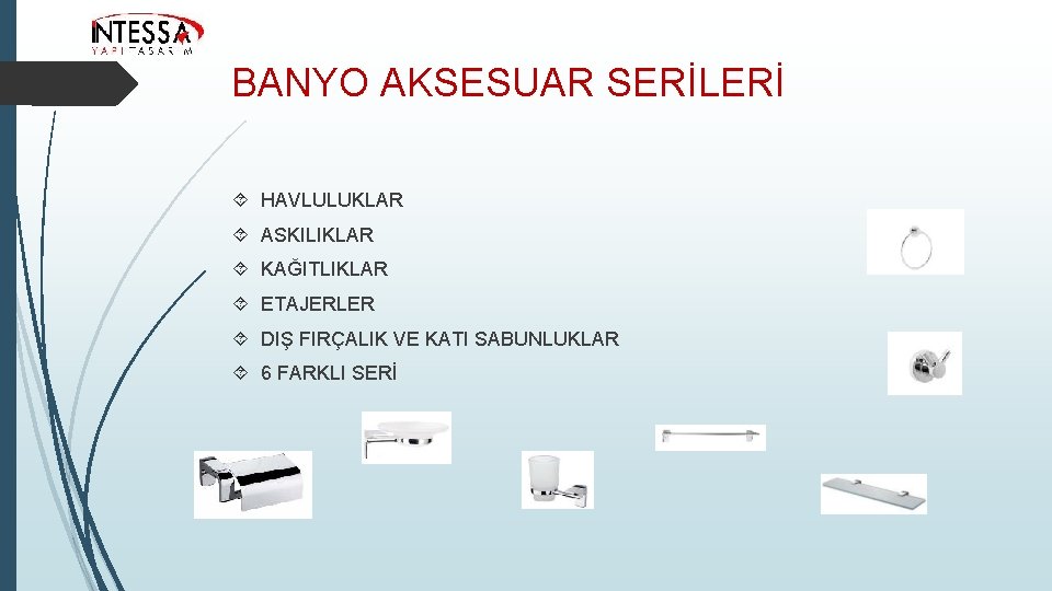 BANYO AKSESUAR SERİLERİ HAVLULUKLAR ASKILIKLAR KAĞITLIKLAR ETAJERLER DIŞ FIRÇALIK VE KATI SABUNLUKLAR 6 FARKLI