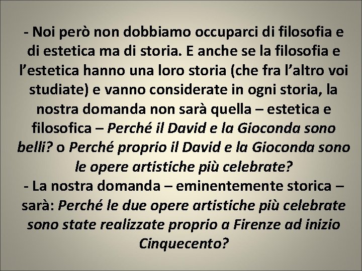 - Noi però non dobbiamo occuparci di filosofia e di estetica ma di storia.