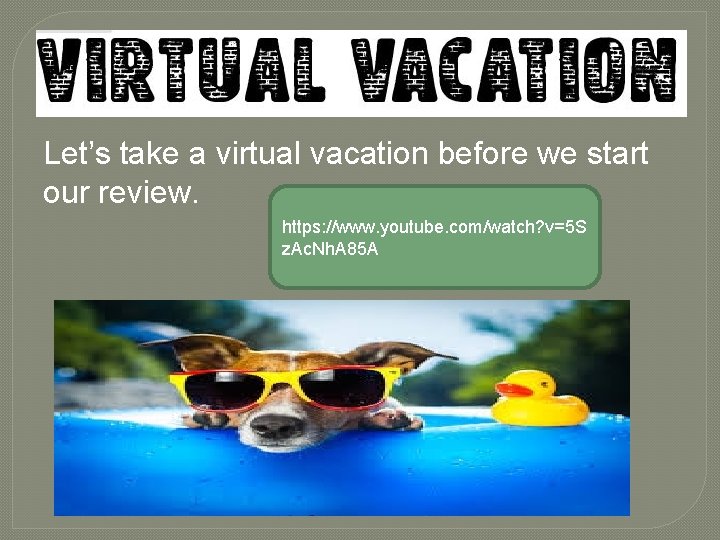 Let’s take a virtual vacation before we start our review. https: //www. youtube. com/watch?