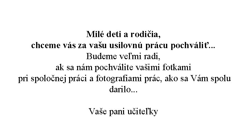 Milé deti a rodičia, chceme vás za vašu usilovnú prácu pochváliť. . . Budeme