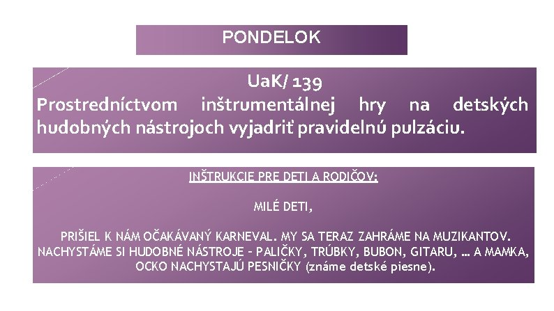 PONDELOK Ua. K/ 139 Prostredníctvom inštrumentálnej hry na detských hudobných nástrojoch vyjadriť pravidelnú pulzáciu.