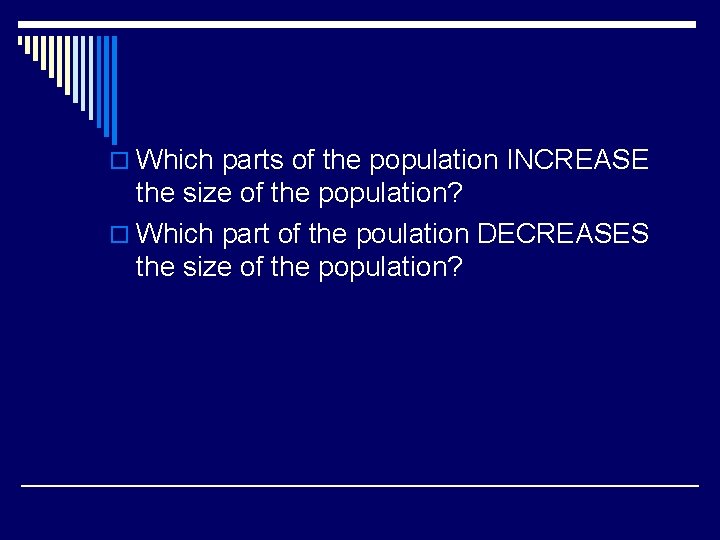 o Which parts of the population INCREASE the size of the population? o Which