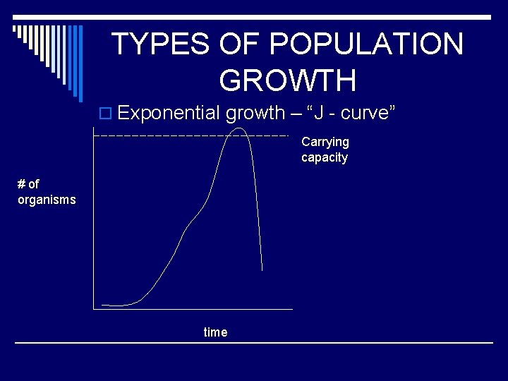 TYPES OF POPULATION GROWTH o Exponential growth – “J - curve” Carrying capacity #