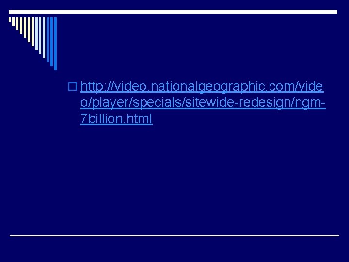 o http: //video. nationalgeographic. com/vide o/player/specials/sitewide-redesign/ngm 7 billion. html 