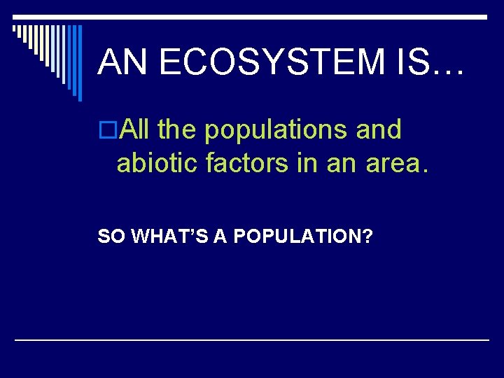 AN ECOSYSTEM IS… o. All the populations and abiotic factors in an area. SO