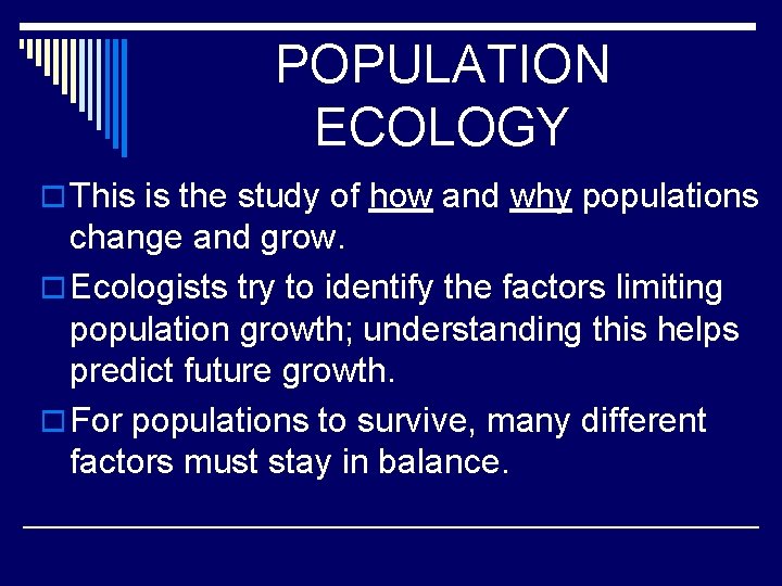 POPULATION ECOLOGY o This is the study of how and why populations change and