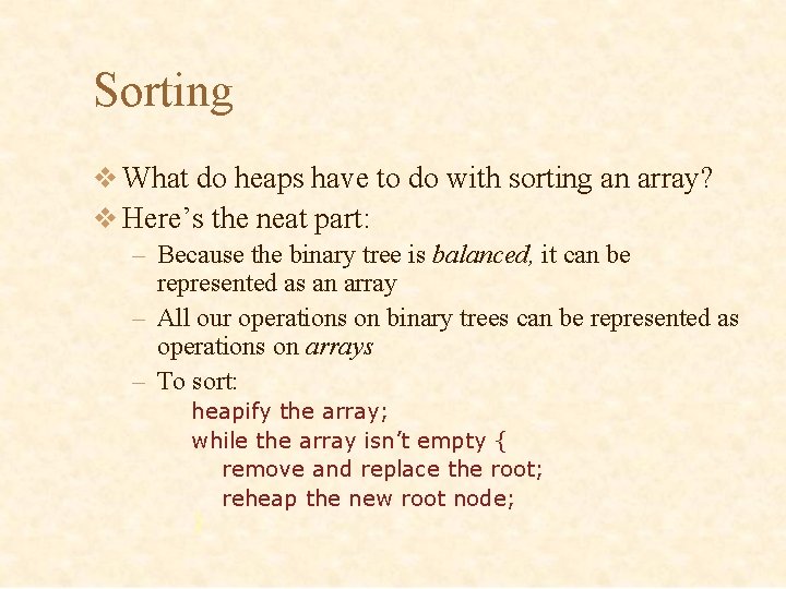Sorting v What do heaps have to do with sorting an array? v Here’s