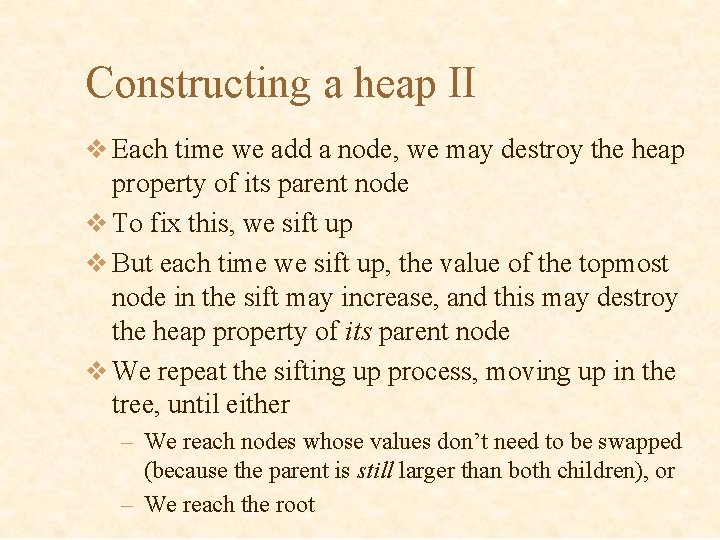 Constructing a heap II v Each time we add a node, we may destroy