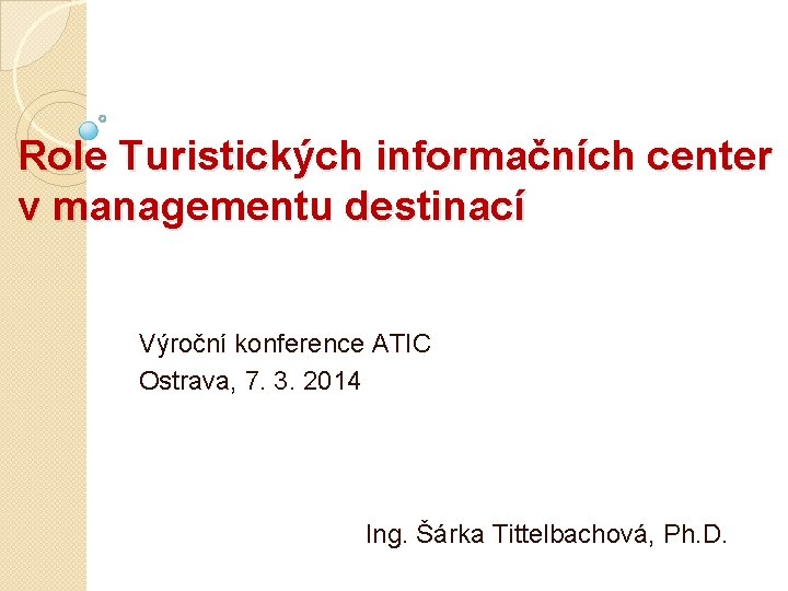 Role Turistických informačních center v managementu destinací Výroční konference ATIC Ostrava, 7. 3. 2014