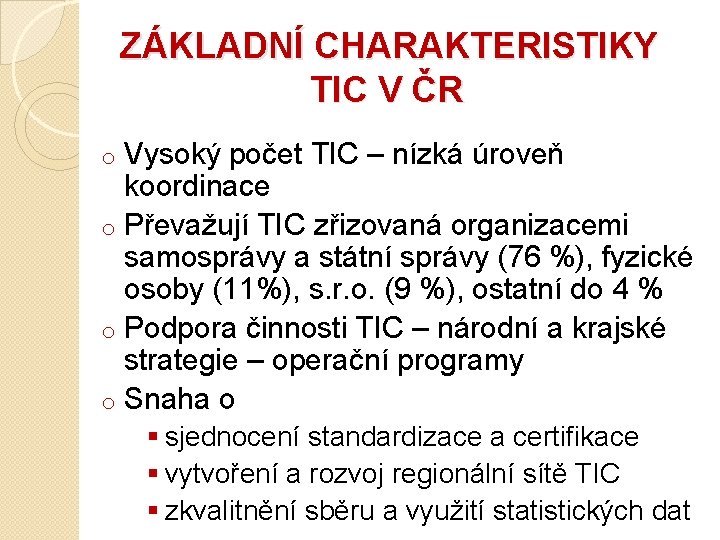 ZÁKLADNÍ CHARAKTERISTIKY TIC V ČR Vysoký počet TIC – nízká úroveň koordinace o Převažují