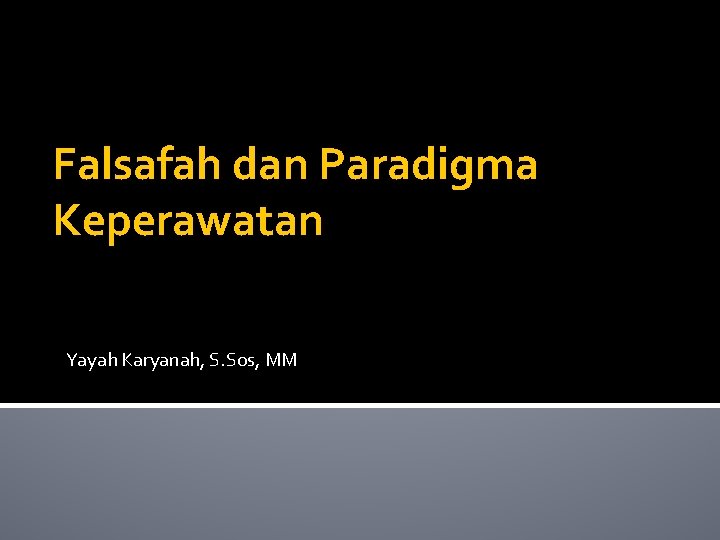 Falsafah dan Paradigma Keperawatan Yayah Karyanah, S. Sos, MM 