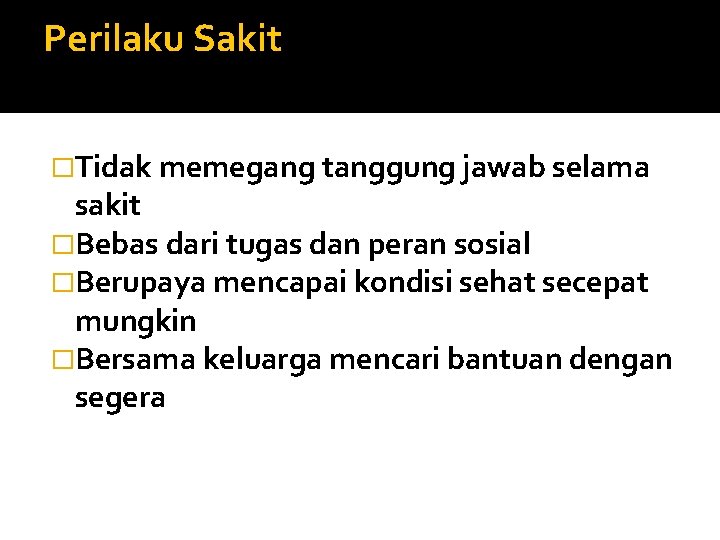 Perilaku Sakit �Tidak memegang tanggung jawab selama sakit �Bebas dari tugas dan peran sosial