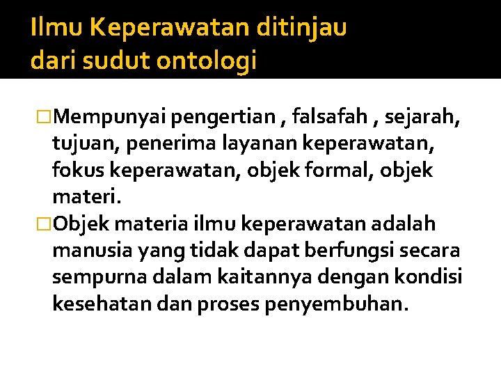 Ilmu Keperawatan ditinjau dari sudut ontologi �Mempunyai pengertian , falsafah , sejarah, tujuan, penerima