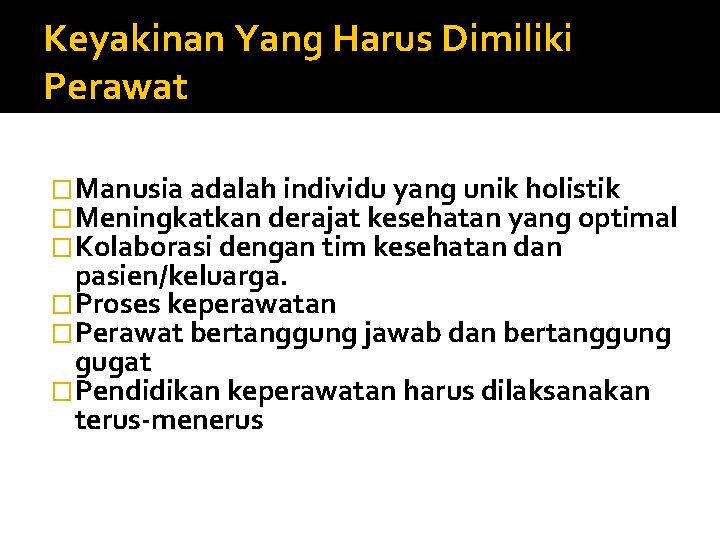 Keyakinan Yang Harus Dimiliki Perawat �Manusia adalah individu yang unik holistik �Meningkatkan derajat kesehatan