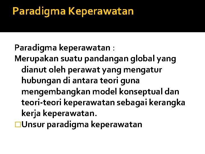 Paradigma Keperawatan Paradigma keperawatan : Merupakan suatu pandangan global yang dianut oleh perawat yang