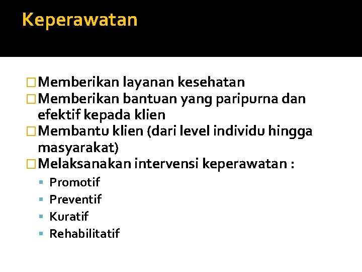 Keperawatan �Memberikan layanan kesehatan �Memberikan bantuan yang paripurna dan efektif kepada klien �Membantu klien