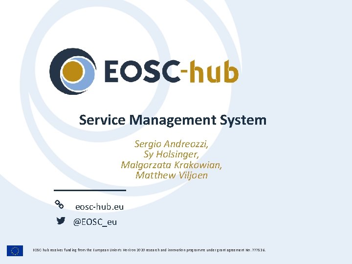 Service Management System Sergio Andreozzi, Sy Holsinger, Malgorzata Krakowian, Matthew Viljoen eosc-hub. eu @EOSC_eu