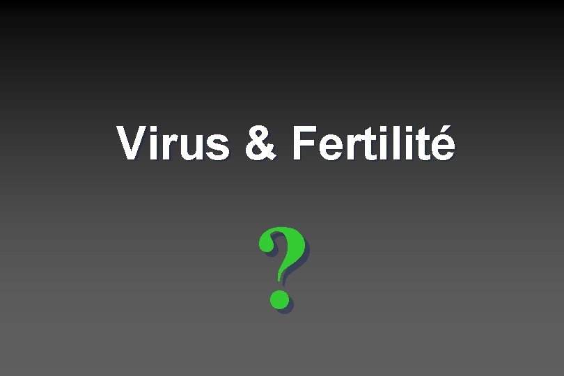 Virus & Fertilité ? 