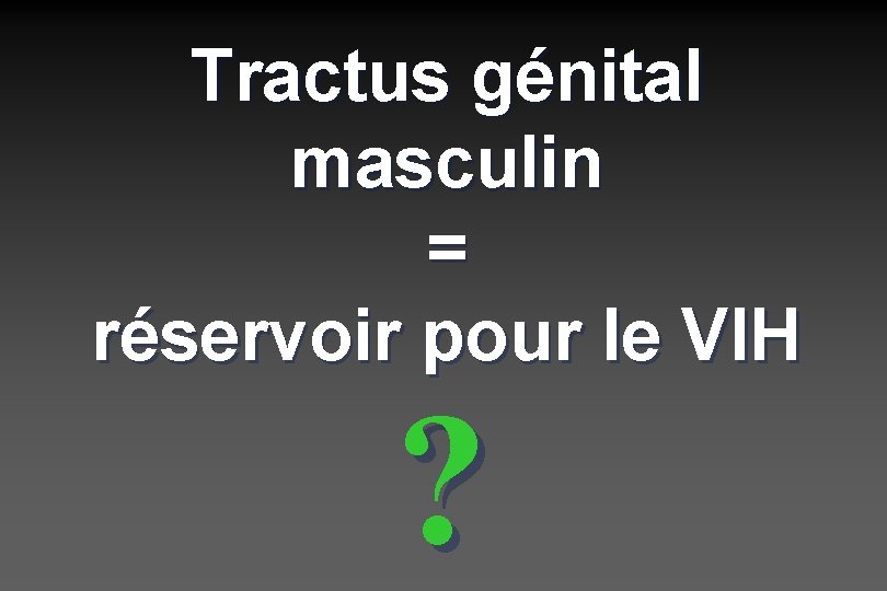 Tractus génital masculin = réservoir pour le VIH ? 